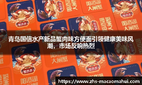 青岛国信水产新品蟹肉味方便面引领健康美味风潮，市场反响热烈