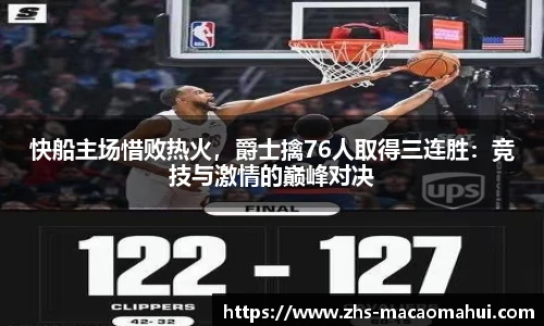 快船主场惜败热火，爵士擒76人取得三连胜：竞技与激情的巅峰对决