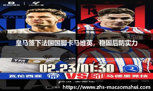 皇马签下法国国脚卡马维英，稳固后防实力