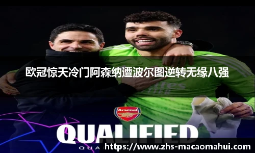 欧冠惊天冷门阿森纳遭波尔图逆转无缘八强