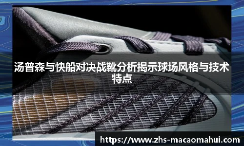 汤普森与快船对决战靴分析揭示球场风格与技术特点