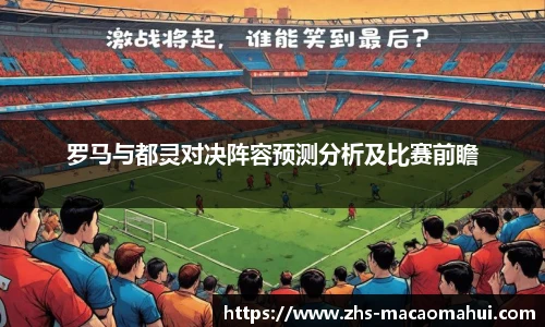 罗马与都灵对决阵容预测分析及比赛前瞻