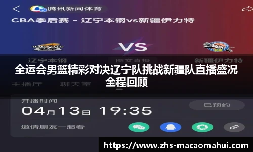 全运会男篮精彩对决辽宁队挑战新疆队直播盛况全程回顾