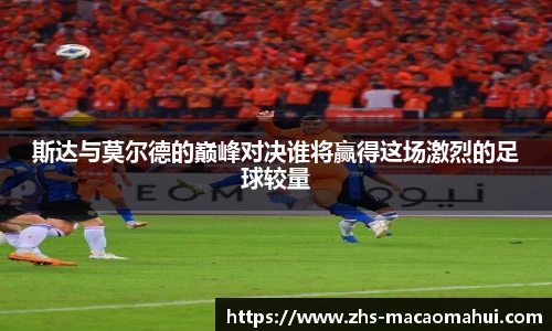 斯达与莫尔德的巅峰对决谁将赢得这场激烈的足球较量